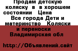 Продам детскую коляску 2в1 в хорошем состоянии › Цена ­ 5 500 - Все города Дети и материнство » Коляски и переноски   . Владимирская обл.